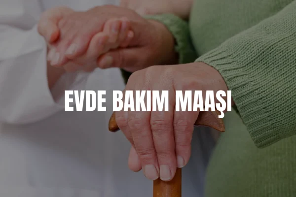 Evde bakım maaşı ne kadar olacak 2026