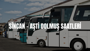 SİNCAN - AŞTİ DOLMUŞ SAATLERİ