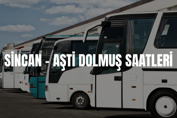 SİNCAN - AŞTİ DOLMUŞ SAATLERİ