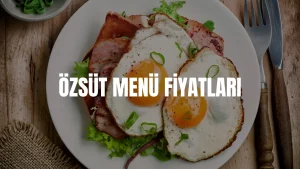 Özsüt Kahvaltı Menü Fiyatları